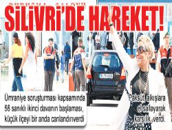 SİLİVRİ’DE HAREKET!
