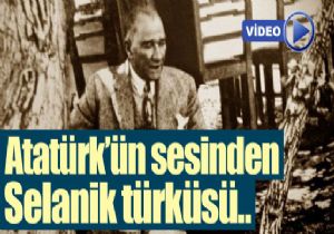 Atatürk ün sesinden türkü...