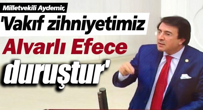 Aydemir:  Vakıf zihniyetimiz Alvarlı Efece duruştur 