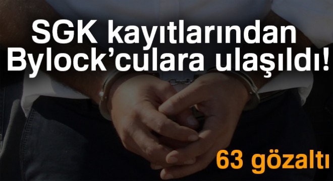 SGK kayıtlarından Bylock’culara ulaşıldı: 63 gözaltı