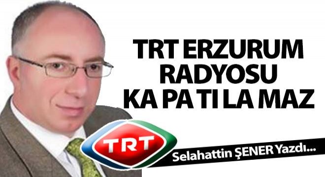 TRT ERZURUM RADYOSU KA PA TI LA MAZ !..