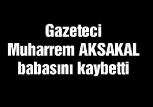 Gazeteci Aksakal ın acı günü